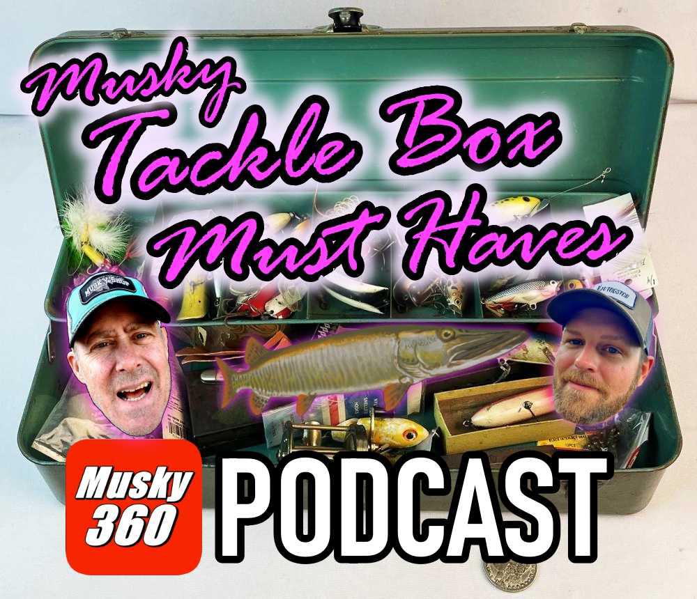 Musky 360 Podcast Episode 266: Musky Tackle Box Must Haves