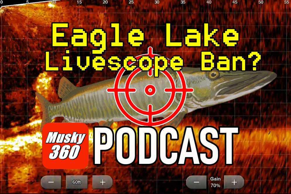 MUSKY 360 PODCAST Episode 283: Eagle Lake Livescope Ban Interview with Steve Herbeck and Cal Ritchie