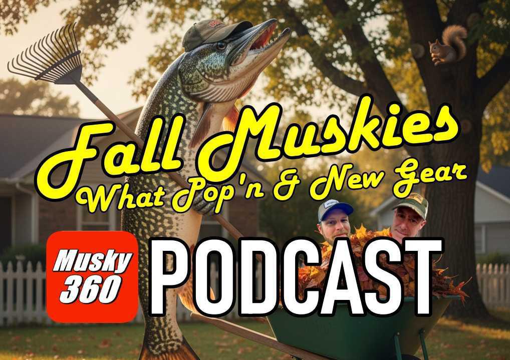 Musky 360 Episode 301: What's Pop'n for Fall Muskies