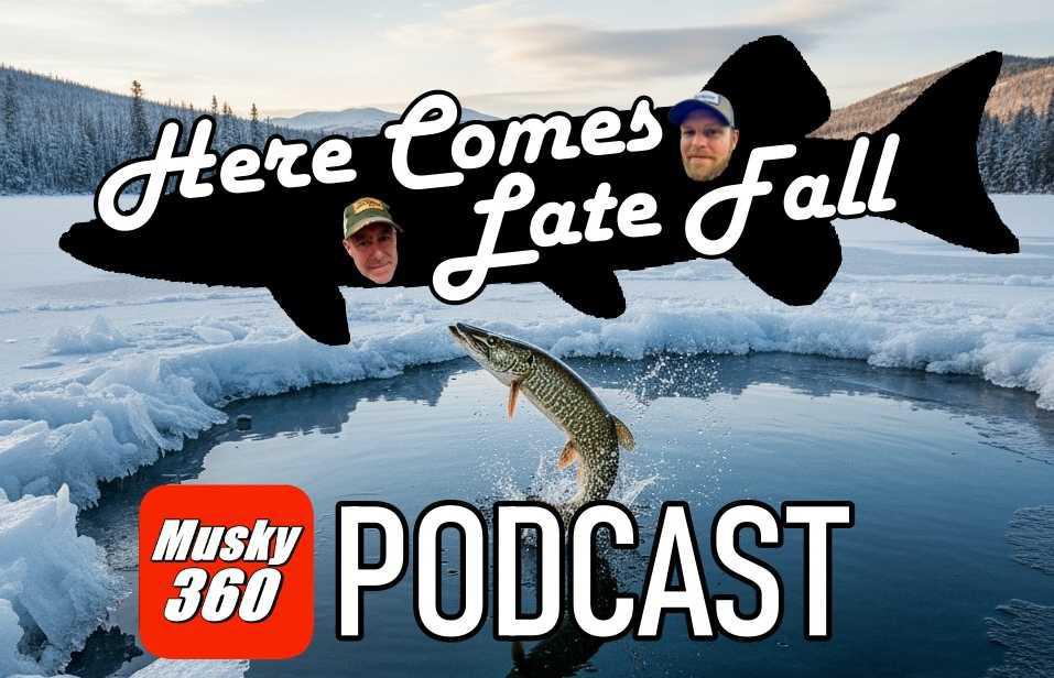 MUSKY 360 PODCAST Episode 304: Here Comes Turn Over & Late Fall
